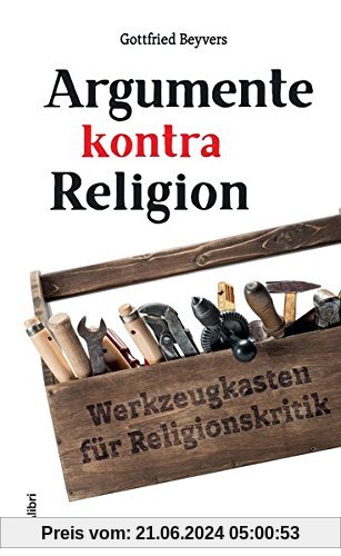 Argumente kontra Religion: Werkzeugkasten für Religionskritik